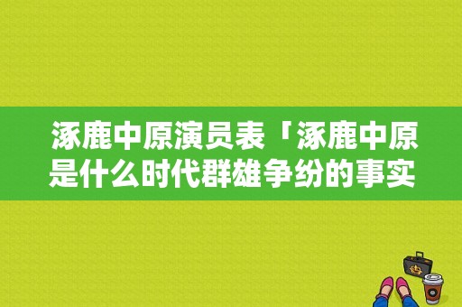  涿鹿中原演员表「涿鹿中原是什么时代群雄争纷的事实」