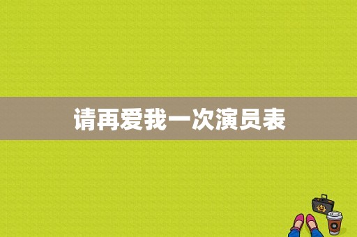 请再爱我一次演员表