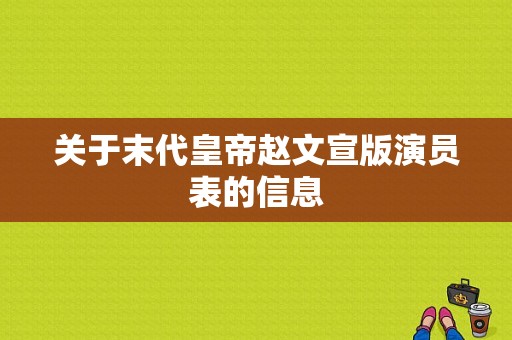 关于末代皇帝赵文宣版演员表的信息-图1