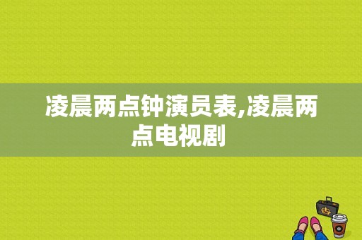 凌晨两点钟演员表,凌晨两点电视剧 -图1