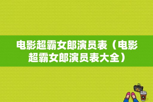 电影超霸女郎演员表（电影超霸女郎演员表大全）