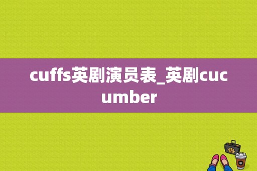 cuffs英剧演员表_英剧cucumber-图1