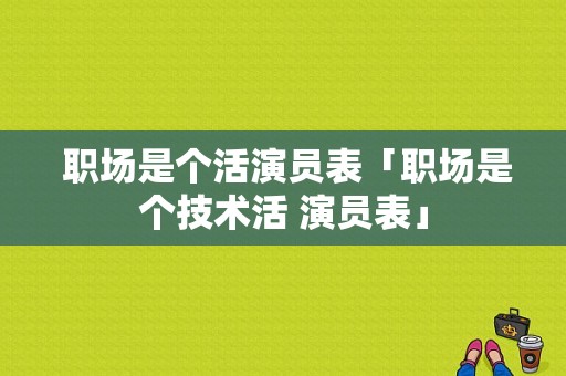  职场是个活演员表「职场是个技术活 演员表」