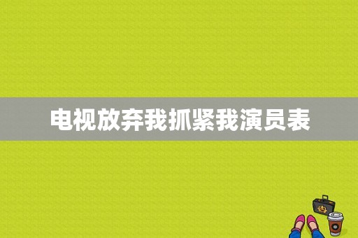 电视放弃我抓紧我演员表