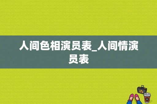 人间色相演员表_人间情演员表-图1