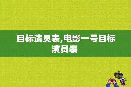 目标演员表,电影一号目标演员表 