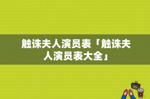  触诛夫人演员表「触诛夫人演员表大全」-图1