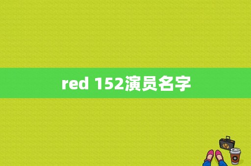 red 152演员名字-图1