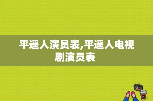 平遥人演员表,平遥人电视剧演员表 -图1