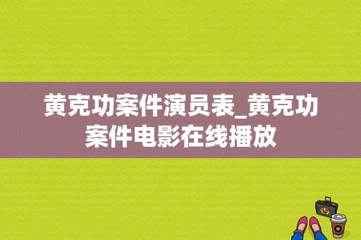 黄克功案件演员表_黄克功案件电影在线播放-图1