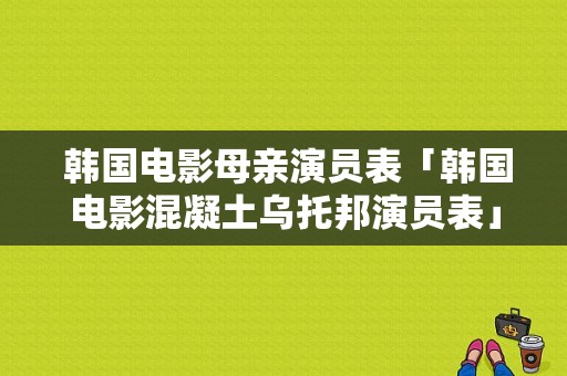  韩国电影母亲演员表「韩国电影混凝土乌托邦演员表」-图1