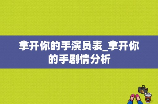 拿开你的手演员表_拿开你的手剧情分析